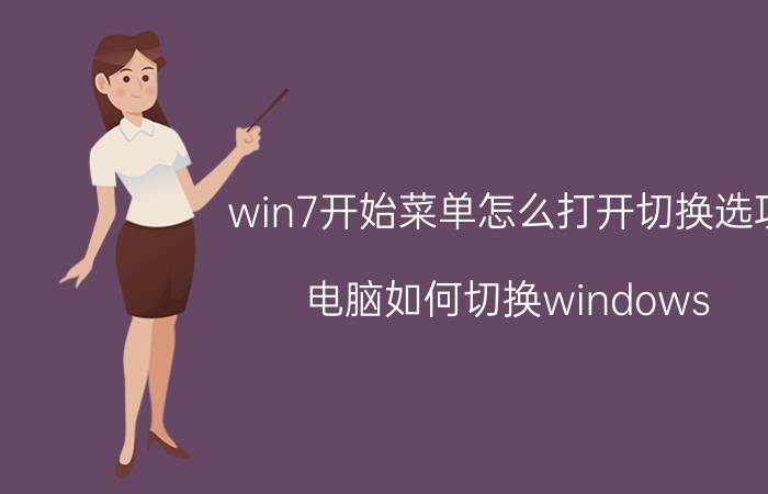 win7开始菜单怎么打开切换选项 电脑如何切换windows？